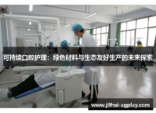 可持续口腔护理：绿色材料与生态友好生产的未来探索